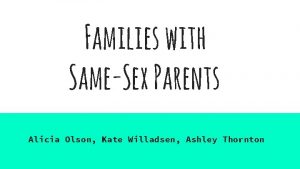 Families with SameSex Parents Alicia Olson Kate Willadsen