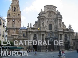 LA CATEDRAL DE MURCIA La Catedral de Santa