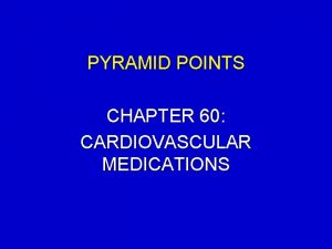 PYRAMID POINTS CHAPTER 60 CARDIOVASCULAR MEDICATIONS PYRAMID POINTS