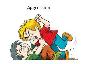Aggression AggressionBehaviour directed towards the goal of harming