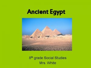 Ancient Egypt 8 th grade Social Studies Mrs