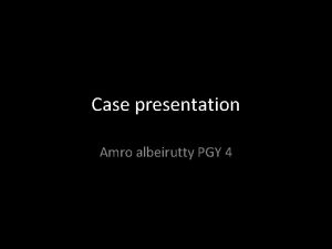 Case presentation Amro albeirutty PGY 4 63 yo