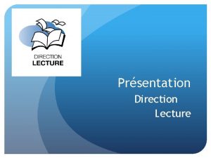 Prsentation Direction Lecture Pourquoi Direction Lecture Parce que