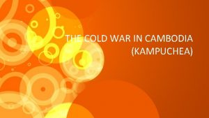 THE COLD WAR IN CAMBODIA KAMPUCHEA Khmer Rouge