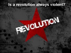Is a revolution always violent Revolution A dramatic