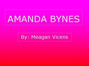 AMANDA BYNES By Meagan Vicens Background Amanda was