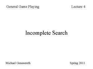 General Game Playing Lecture 4 Incomplete Search Michael