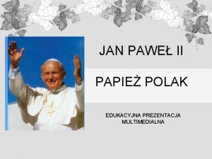 JAN PAWE II PAPIE POLAK EDUKACYJNA PREZENTACJA MULTIMEDIALNA