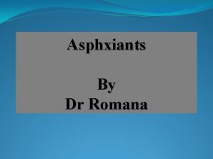 Asphxiants By Dr Romana Asphyxiants produce respiratory embarrassment