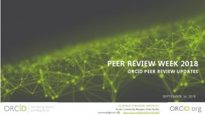 PEER REVIEW WEEK 2018 ORCID PEER REVIEW UPDATES
