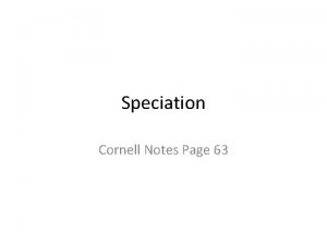 Speciation Cornell Notes Page 63 Speciation is the