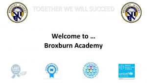 TOGETHER WE WILL SUCCEED Welcome to Broxburn Academy
