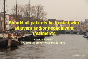 Should all patients be treated with adjuvant andor