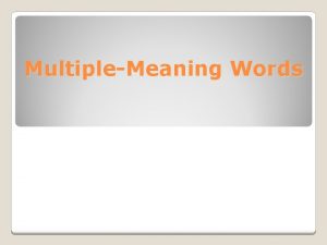 MultipleMeaning Words MultipleMeaning Words Some words are spelled