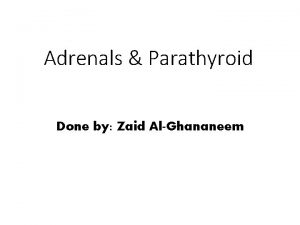 Adrenals Parathyroid Done by Zaid AlGhananeem Embryology Endodermal