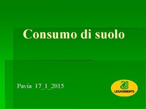 Consumo di suolo Pavia 1712015 Il suolo rappresenta