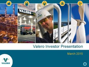 Valero Investor Presentation March 2015 1 Safe Harbor