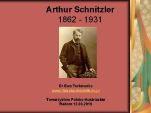 Arthur Schnitzler 1862 1931 Dr Ewa Turkowska www