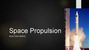 Space Propulsion REACTION WHEEL How it creates Propulsion Space Propulsion REACTION WHEEL How it creates Propulsion