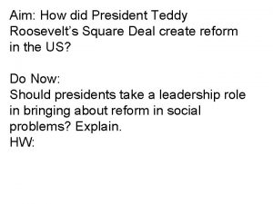 Aim How did President Teddy Roosevelts Square Deal