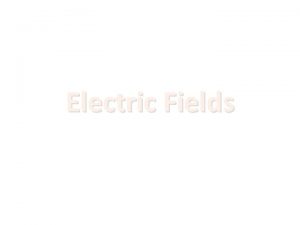 Electric Fields Electric Fields Electric Fields This is