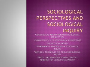 SOCIOLOGICAL IMAGINATION AND SOCIOLOGICAL PERSPECTIVES CHARACTERISTICS OF SOCIOLOGICAL