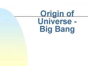 Origin of Universe Big Bang Big Bang n