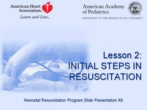 Lesson 2 INITIAL STEPS IN RESUSCITATION Neonatal Resuscitation