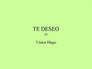 TE DESEO Victor Hugo Te deseo primero que