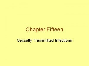 Chapter Fifteen Sexually Transmitted Infections Sexually Transmitted Infections