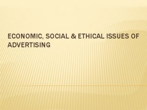 ECONOMIC SOCIAL ETHICAL ISSUES OF ADVERTISING ECONOMIC ISSUES