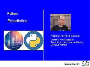 Python Estadstica Rogelio Ferreira Escutia Profesor Investigador Tecnolgico