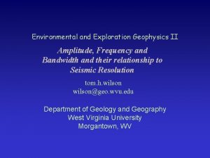 Environmental and Exploration Geophysics II Amplitude Frequency and