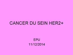 CANCER DU SEIN HER 2 EPU 11122014 Pourquoi