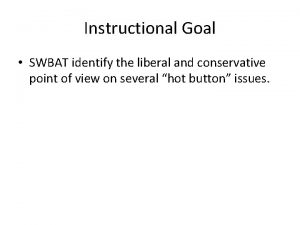 Instructional Goal SWBAT identify the liberal and conservative