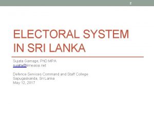 2 ELECTORAL SYSTEM IN SRI LANKA Sujata Gamage