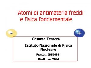 Atomi di antimateria freddi e fisica fondamentale Gemma