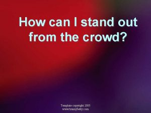 How can I stand out from the crowd