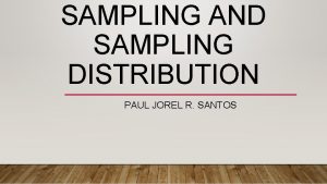 SAMPLING AND SAMPLING DISTRIBUTION PAUL JOREL R SANTOS