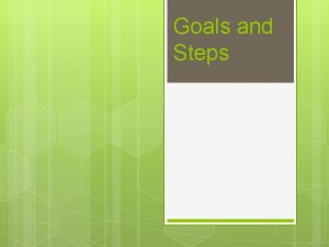 Goals and Steps Setting SMART Goals Specific Measurable