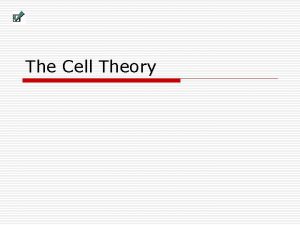 The Cell Theory Modern Cell Theory o All