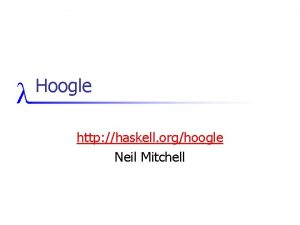 Hoogle http haskell orghoogle Neil Mitchell Haskell Types