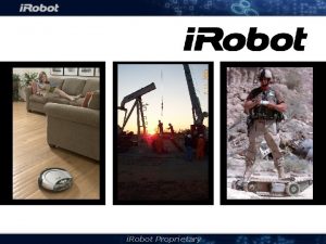 i Robot Proprietary Company Overview Leader in robotics