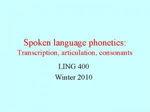 Spoken language phonetics Transcription articulation consonants LING 400