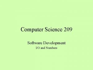 Computer Science 209 Software Development IO and Numbers