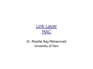 Link Layer MAC Dr Mozafar BagMohammadi University of