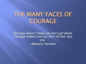 THE MANY FACES OF COURAGE Courage doesnt mean