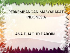 PERKEMBANGAN MASYARAKAT INDONESIA ANA DHAOUD DAROIN MASYARAKAT TRADISONAL