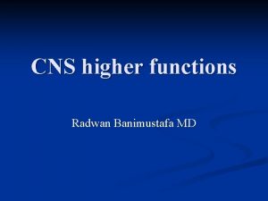 CNS higher functions Radwan Banimustafa MD Introduction Higher