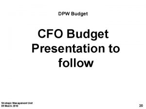DPW Budget CFO Budget Presentation to follow Strategic